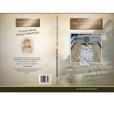 "Captain Thunderbolt's Folly - the Day the Gentleman Bushranger Got Himself Killed" book by John Donohoe